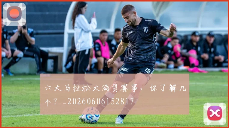 六大马拉松大满贯赛事,你了解几个?_20260606152817