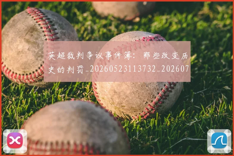 英超裁判争议事件簿:那些改变历史的判罚_20260523113732_20260702174434