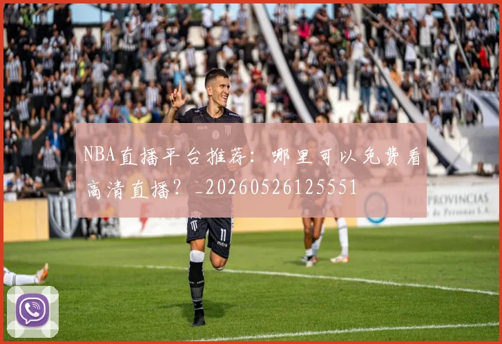 NBA直播平台推荐:哪里可以免费看高清直播?_20260526125551